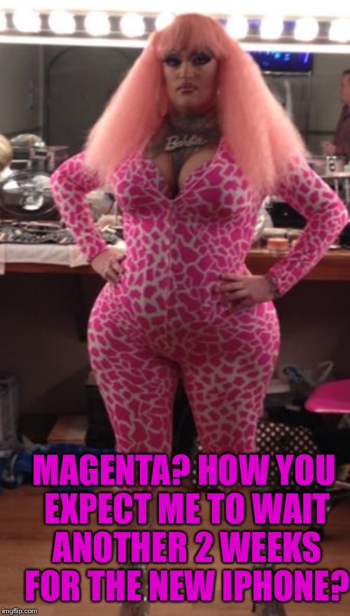 MAGENTA? HOW YOU EXPECT ME TO WAIT ANOTHER 2 WEEKS FOR THE NEW IPHONE? | made w/ Imgflip meme maker