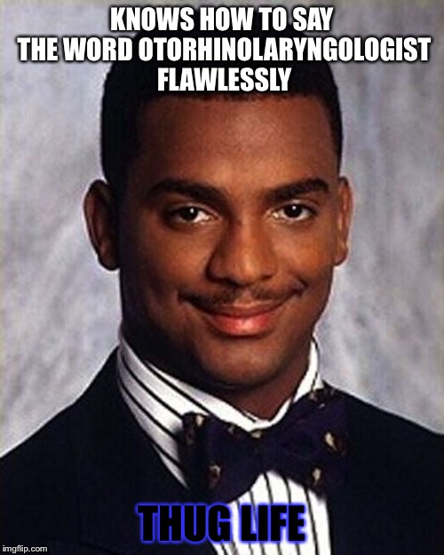 Carlton Banks Thug Life | KNOWS HOW TO SAY THE WORD OTORHINOLARYNGOLOGIST FLAWLESSLY; THUG LIFE | image tagged in carlton banks thug life | made w/ Imgflip meme maker