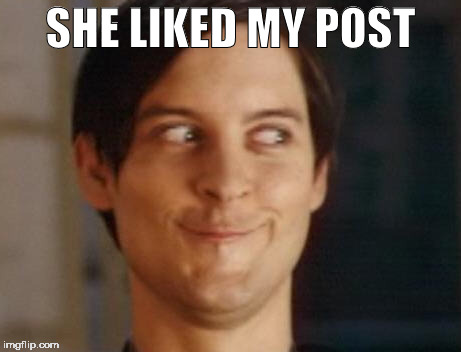 Spiderman Peter Parker | SHE LIKED MY POST | image tagged in memes,spiderman peter parker | made w/ Imgflip meme maker