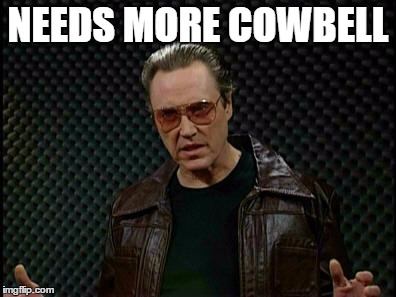 NEEDS MORE COWBELL | made w/ Imgflip meme maker
