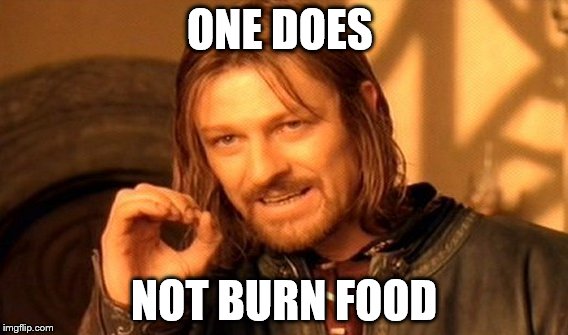 One Does Not Simply Meme | ONE DOES; NOT BURN FOOD | image tagged in memes,one does not simply | made w/ Imgflip meme maker