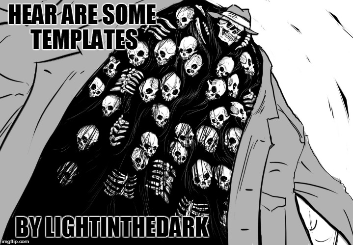 HEAR ARE SOME TEMPLATES; BY LIGHTINTHEDARK | made w/ Imgflip meme maker