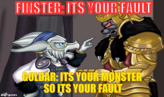 Goldar and Finster meme | FINSTER: ITS YOUR FAULT; GOLDAR: ITS YOUR MONSTER SO ITS YOUR FAULT | image tagged in power rangers | made w/ Imgflip meme maker