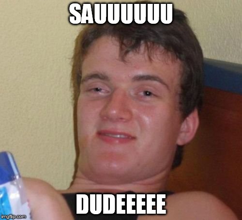 10 Guy Meme | SAUUUUUU; DUDEEEEE | image tagged in memes,10 guy | made w/ Imgflip meme maker
