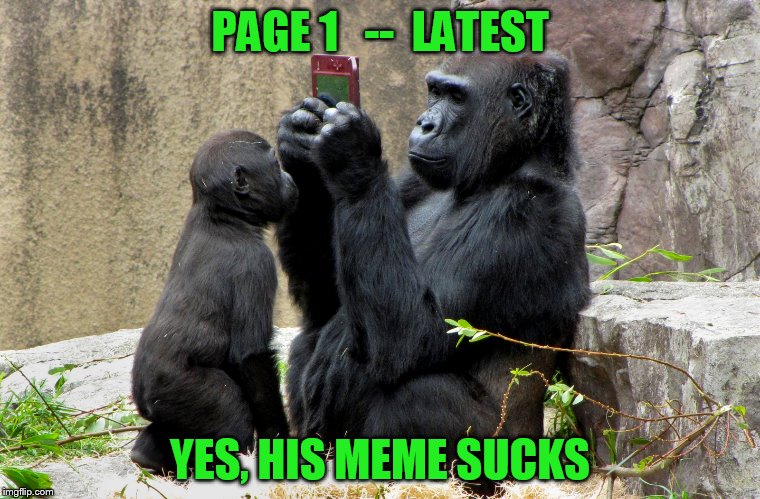 PAGE 1   --  LATEST YES, HIS MEME SUCKS | made w/ Imgflip meme maker