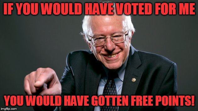 IF YOU WOULD HAVE VOTED FOR ME YOU WOULD HAVE GOTTEN FREE POINTS! | made w/ Imgflip meme maker