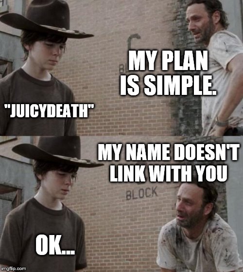 Rick and Carl Meme | MY PLAN IS SIMPLE. "JUICYDEATH" MY NAME DOESN'T LINK WITH YOU OK... | image tagged in memes,rick and carl | made w/ Imgflip meme maker