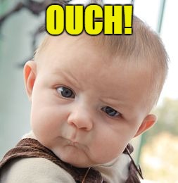 Skeptical Baby Meme | OUCH! | image tagged in memes,skeptical baby | made w/ Imgflip meme maker