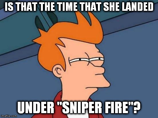Futurama Fry Meme | IS THAT THE TIME THAT SHE LANDED UNDER "SNIPER FIRE"? | image tagged in memes,futurama fry | made w/ Imgflip meme maker