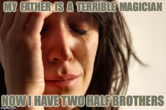My Father Is A Magician | MY  FATHER  IS  A  TERRIBLE  MAGICIAN; NOW I HAVE TWO HALF BROTHERS | image tagged in magician,half brother,cut in half,magic | made w/ Imgflip meme maker