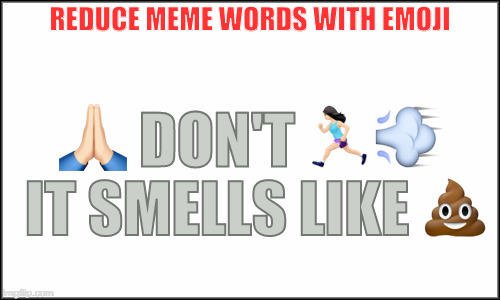 Emoji in Meme | REDUCE MEME WORDS WITH EMOJI; 🙏🏻 DON'T 🏃🏻‍♀️💨 IT SMELLS LIKE 💩 | image tagged in don't fart,emoji,poop | made w/ Imgflip meme maker
