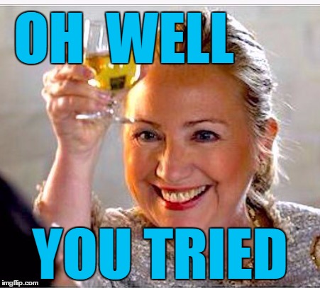 clinton toast | OH  WELL YOU TRIED | image tagged in clinton toast | made w/ Imgflip meme maker