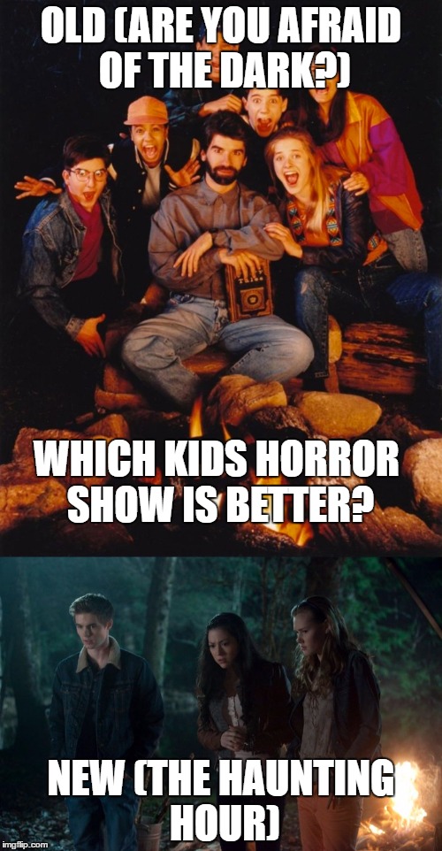 OLD (ARE YOU AFRAID OF THE DARK?); WHICH KIDS HORROR SHOW IS BETTER? NEW (THE HAUNTING HOUR) | image tagged in dark,nick,kids,horror | made w/ Imgflip meme maker