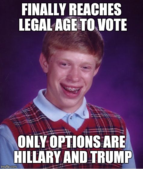 Bad Luck Brian | FINALLY REACHES LEGAL AGE TO VOTE; ONLY OPTIONS ARE HILLARY AND TRUMP | image tagged in memes,bad luck brian | made w/ Imgflip meme maker
