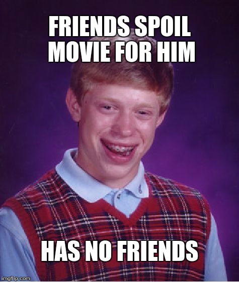 Bad Luck Brian | FRIENDS SPOIL MOVIE FOR HIM; HAS NO FRIENDS | image tagged in memes,bad luck brian | made w/ Imgflip meme maker