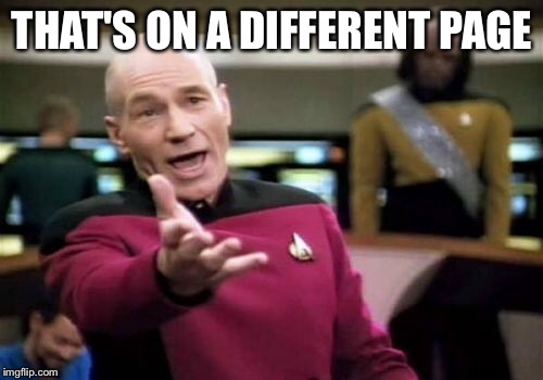 Picard Wtf Meme | THAT'S ON A DIFFERENT PAGE | image tagged in memes,picard wtf | made w/ Imgflip meme maker