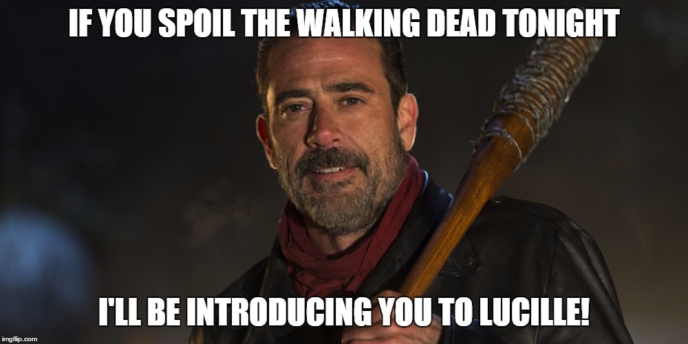 Walking Dead Spoilers! | IF YOU SPOIL THE WALKING DEAD TONIGHT; I'LL BE INTRODUCING YOU TO LUCILLE! | image tagged in negan,thewalkingdead,negan and lucille,twd | made w/ Imgflip meme maker