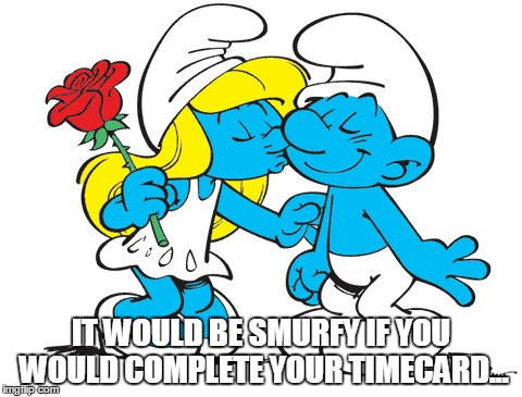 IT WOULD BE SMURFY IF YOU WOULD COMPLETE YOUR TIMECARD... | image tagged in smurfs | made w/ Imgflip meme maker