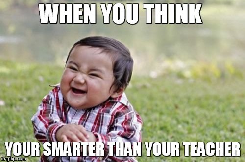 Evil Toddler Meme | WHEN YOU THINK; YOUR SMARTER THAN YOUR TEACHER | image tagged in memes,evil toddler | made w/ Imgflip meme maker