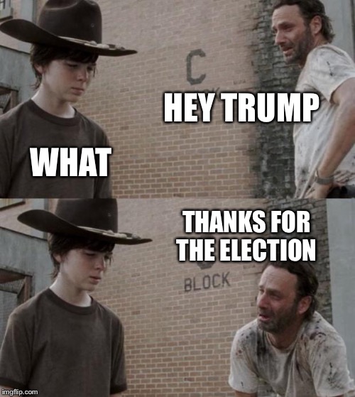 Hillary power!!! | HEY TRUMP; WHAT; THANKS FOR THE ELECTION | image tagged in memes,rick and carl | made w/ Imgflip meme maker