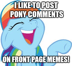 Rainbow Dash laughing | I LIKE TO POST PONY COMMENTS; ON FRONT PAGE MEMES! | image tagged in rainbow dash laughing | made w/ Imgflip meme maker