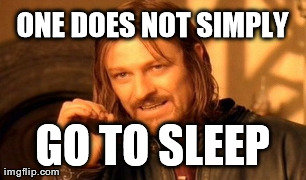 One Does Not Simply Meme | ONE DOES NOT SIMPLY GO TO SLEEP | image tagged in memes,one does not simply | made w/ Imgflip meme maker