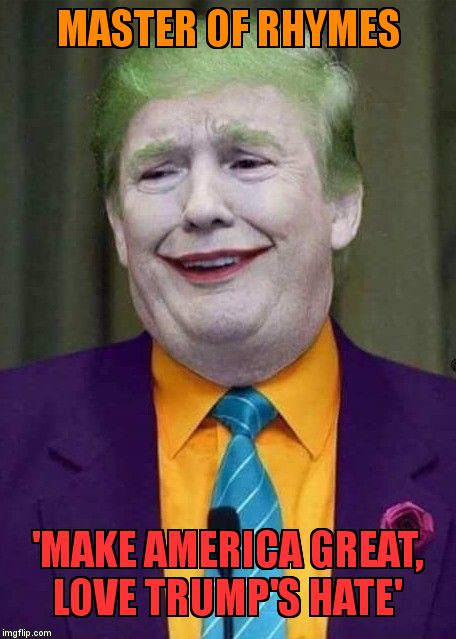 Trump Joker  | MASTER OF RHYMES; 'MAKE AMERICA GREAT,       LOVE TRUMP'S HATE' | image tagged in trump joker | made w/ Imgflip meme maker