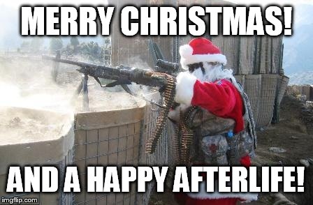 Hohoho Meme | MERRY CHRISTMAS! AND A HAPPY AFTERLIFE! | image tagged in memes,hohoho | made w/ Imgflip meme maker