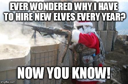Hohoho Meme | EVER WONDERED WHY I HAVE TO HIRE NEW ELVES EVERY YEAR? NOW YOU KNOW! | image tagged in memes,hohoho | made w/ Imgflip meme maker