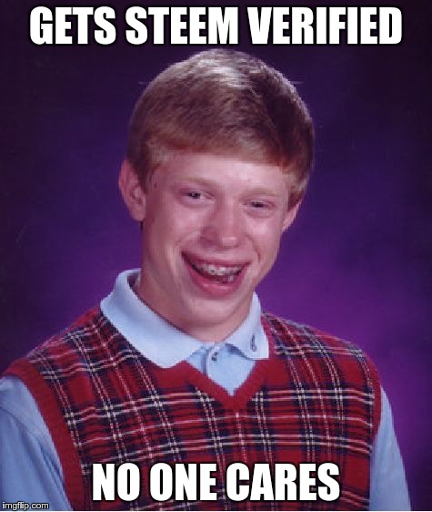 Bad Luck Brian Meme | GETS STEEM VERIFIED; NO ONE CARES | image tagged in memes,bad luck brian | made w/ Imgflip meme maker