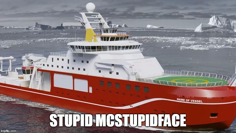 Boaty McBoatface | STUPID MCSTUPIDFACE | image tagged in boaty mcboatface | made w/ Imgflip meme maker