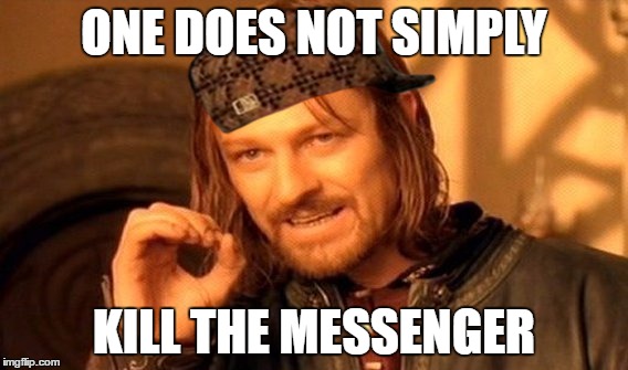One Does Not Simply Meme | ONE DOES NOT SIMPLY; KILL THE MESSENGER | image tagged in memes,one does not simply,scumbag | made w/ Imgflip meme maker