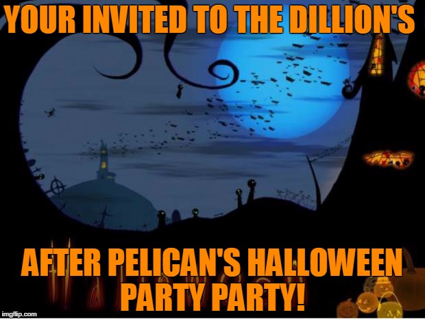 Halloween | YOUR INVITED TO THE DILLION'S; AFTER PELICAN'S HALLOWEEN PARTY PARTY! | image tagged in halloween | made w/ Imgflip meme maker