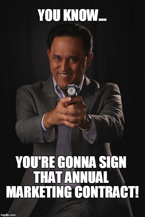 steve adman garland | YOU KNOW... YOU'RE GONNA SIGN THAT ANNUAL  MARKETING CONTRACT! | image tagged in advertising,marketing,humor | made w/ Imgflip meme maker