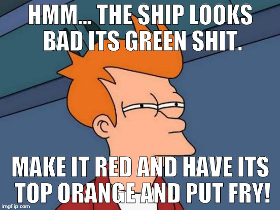Futurama Fry | HMM... THE SHIP LOOKS BAD ITS GREEN SHIT. MAKE IT RED AND HAVE ITS TOP ORANGE AND PUT FRY! | image tagged in memes,futurama fry | made w/ Imgflip meme maker