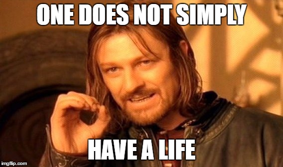 One Does Not Simply Meme | ONE DOES NOT SIMPLY; HAVE A LIFE | image tagged in memes,one does not simply | made w/ Imgflip meme maker