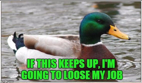 IF THIS KEEPS UP, I'M GOING TO LOOSE MY JOB | made w/ Imgflip meme maker