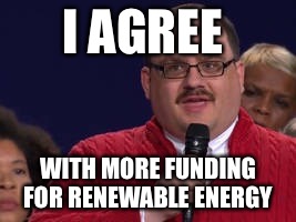 I AGREE WITH MORE FUNDING FOR RENEWABLE ENERGY | made w/ Imgflip meme maker