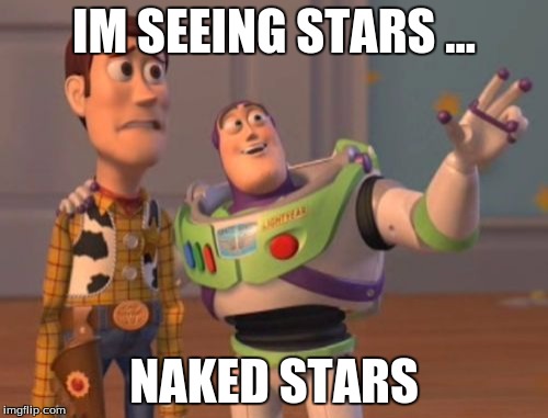 X, X Everywhere | IM SEEING STARS
... NAKED STARS | image tagged in memes,x x everywhere | made w/ Imgflip meme maker