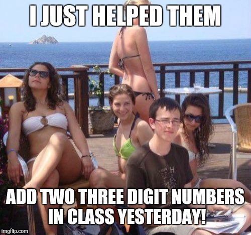 Priority Peter | I JUST HELPED THEM; ADD TWO THREE DIGIT NUMBERS IN CLASS YESTERDAY! | image tagged in memes,priority peter | made w/ Imgflip meme maker
