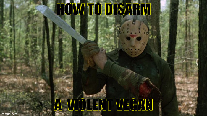 disarm  | HOW TO DISARM; A  VIOLENT VEGAN | image tagged in funny memes | made w/ Imgflip meme maker