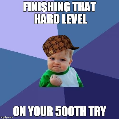 Success Kid Meme | FINISHING THAT HARD LEVEL; ON YOUR 500TH TRY | image tagged in memes,success kid,scumbag | made w/ Imgflip meme maker