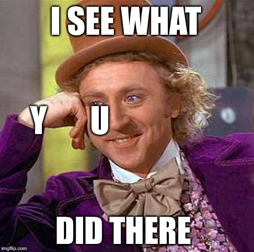 Creepy Condescending Wonka Meme | I SEE WHAT Y       U DID THERE | image tagged in memes,creepy condescending wonka | made w/ Imgflip meme maker