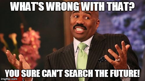 Steve Harvey Meme | WHAT'S WRONG WITH THAT? YOU SURE CAN'T SEARCH THE FUTURE! | image tagged in memes,steve harvey | made w/ Imgflip meme maker