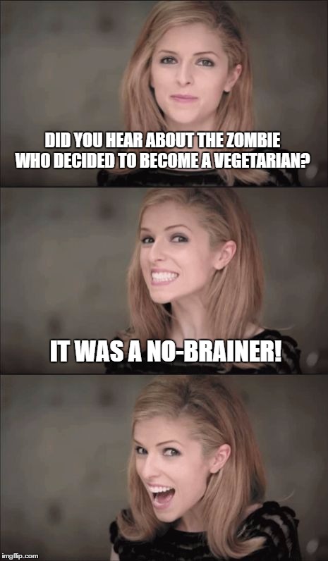 Bad Pun Anna Kendrick | DID YOU HEAR ABOUT THE ZOMBIE WHO DECIDED TO BECOME A VEGETARIAN? IT WAS A NO-BRAINER! | image tagged in memes,bad pun anna kendrick | made w/ Imgflip meme maker