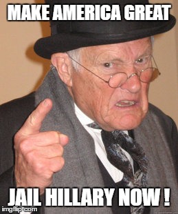 Back In My Day Meme | MAKE AMERICA GREAT JAIL HILLARY NOW ! | image tagged in memes,back in my day | made w/ Imgflip meme maker