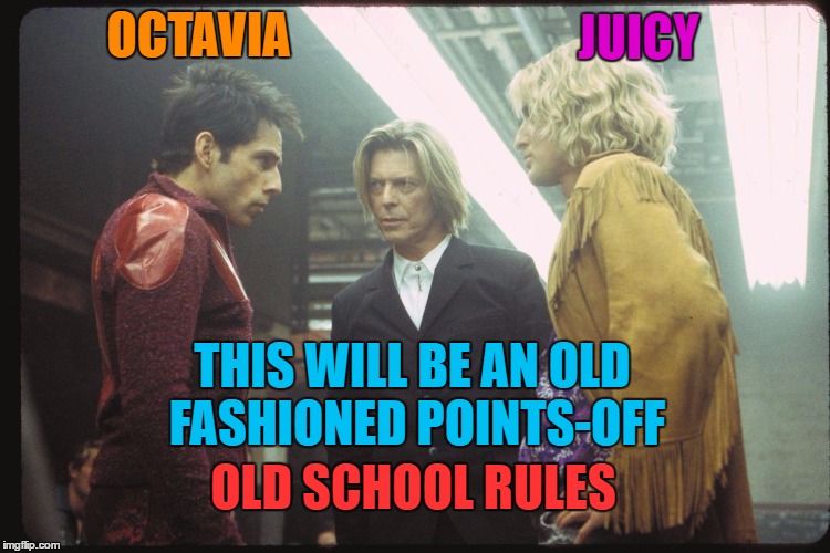 Really, really high number of points... | JUICY; OCTAVIA; THIS WILL BE AN OLD FASHIONED POINTS-OFF; OLD SCHOOL RULES | image tagged in memes,zoolander,films,movies,octavia_melody,juicydeath1025 | made w/ Imgflip meme maker
