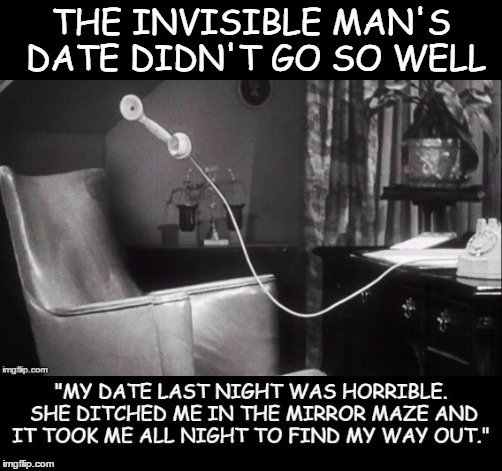 Invisible Man Post No. 1 | THE INVISIBLE MAN'S DATE DIDN'T GO SO WELL | image tagged in the invisible man,dating | made w/ Imgflip meme maker