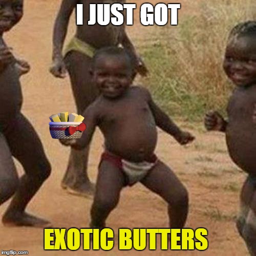 Third World Success Kid Meme | I JUST GOT; EXOTIC BUTTERS | image tagged in memes,third world success kid | made w/ Imgflip meme maker