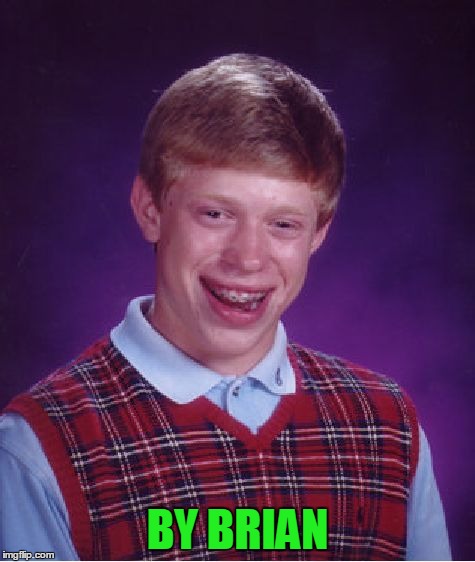 Bad Luck Brian Meme | BY BRIAN | image tagged in memes,bad luck brian | made w/ Imgflip meme maker